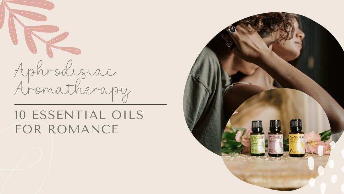 Aphrodisiac Aromatherapy Aphrodisiac essential oils essential oils for romance essential oils for love essential oils for intimacy